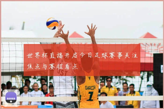 世界杯直播开启今日足球赛事关注焦点与赛程看点