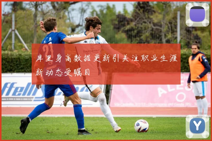 库里身高数据更新引关注职业生涯新动态受瞩目