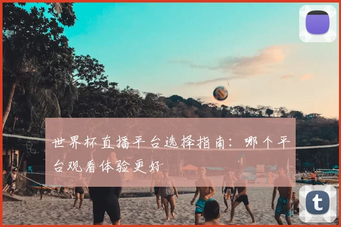 世界杯直播平台选择指南:哪个平台观看体验更好