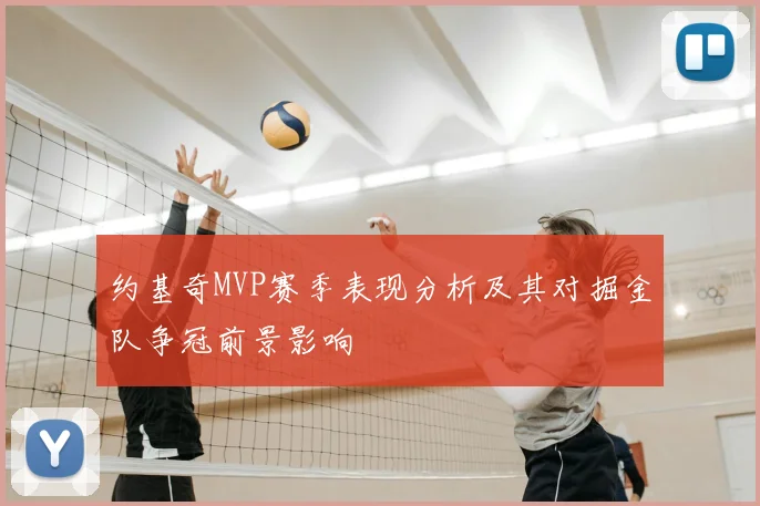 约基奇MVP赛季表现分析及其对掘金队争冠前景影响
