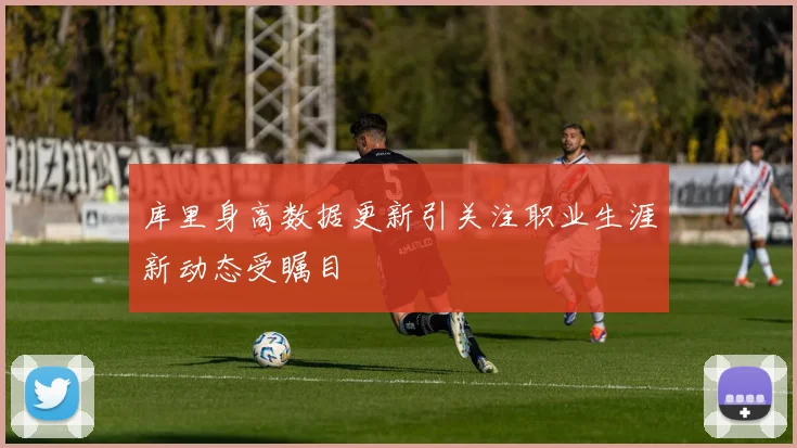 库里身高数据更新引关注职业生涯新动态受瞩目