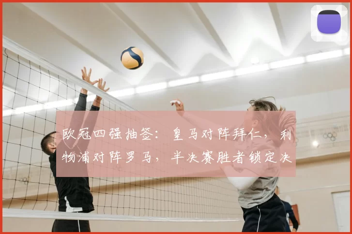 欧冠四强抽签：皇马对阵拜仁，利物浦对阵罗马，半决赛胜者锁定决赛席位