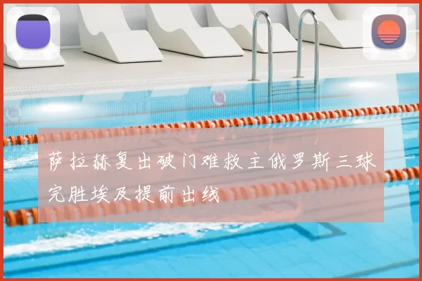 萨拉赫复出破门难救主俄罗斯三球完胜埃及提前出线