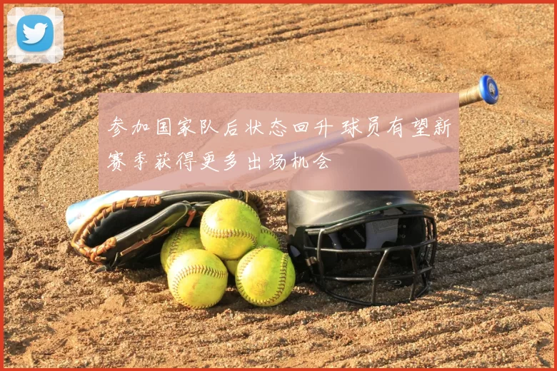 参加国家队后状态回升 球员有望新赛季获得更多出场机会